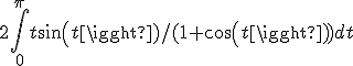 2 \int_0^{\pi} t sin(t)/(1+cos(t)) dt